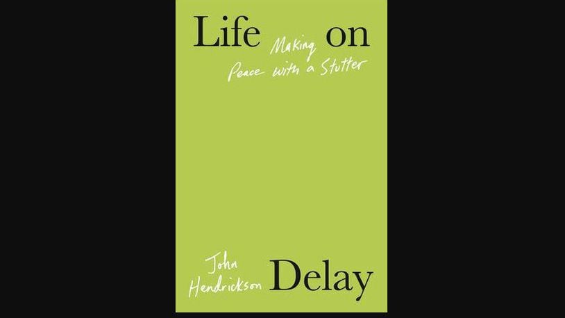 "Life on Delay - Making Peace with a Stutter" by John Hendrickson (Knopf, 255 pages, $29).
