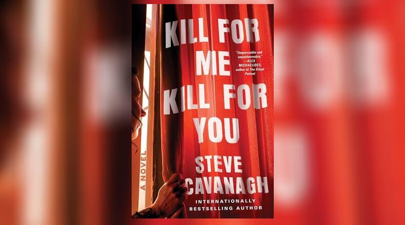 "Kill For Me, Kill For You" by Steve Cavanagh (Atria Books, 340 pages, $27.99)