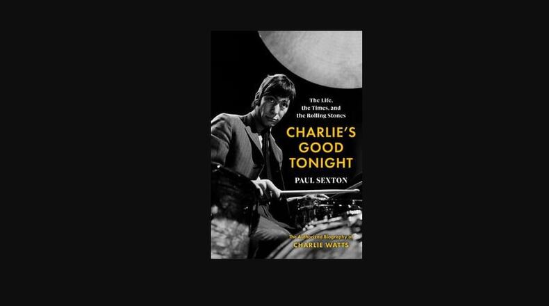 “Charlie’s Good Tonight - the Life, the Times, and the Rolling Stones - the Authorized Biography of Charlie Watts” by Paul Sexton (Harper, 344 pages, $27.99)