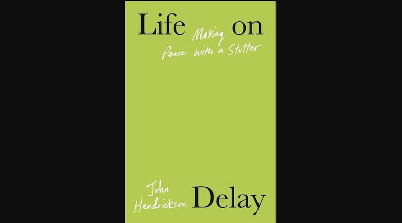 "Life on Delay - Making Peace with a Stutter" by John Hendrickson (Knopf, 255 pages, $29).