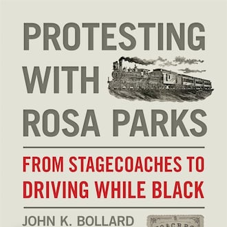 “Protesting with Rosa Parks - From Stagecoaches to Driving While Black” by John K. Bollard (New South Books, 403 pages, $34.95