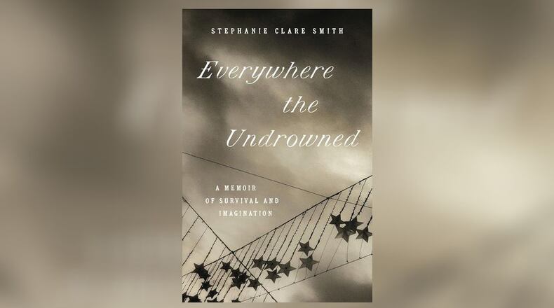 "Everywhere the Undrowned - a Memoir of Survival and Imagination" by Stephanie Clare Smith (The University of North Carolina Press, 134 pages, $20). CONTRIBUTED