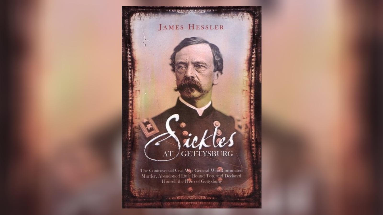 James Hessler's Sickles at Gettysburg.