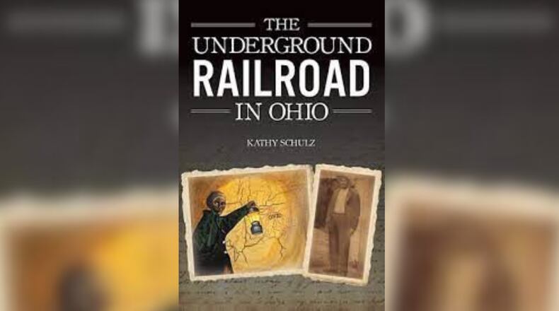 "The Underground Railroad in Ohio" by Kathy Schulz (The History Press, 158 pages, $23.99)
