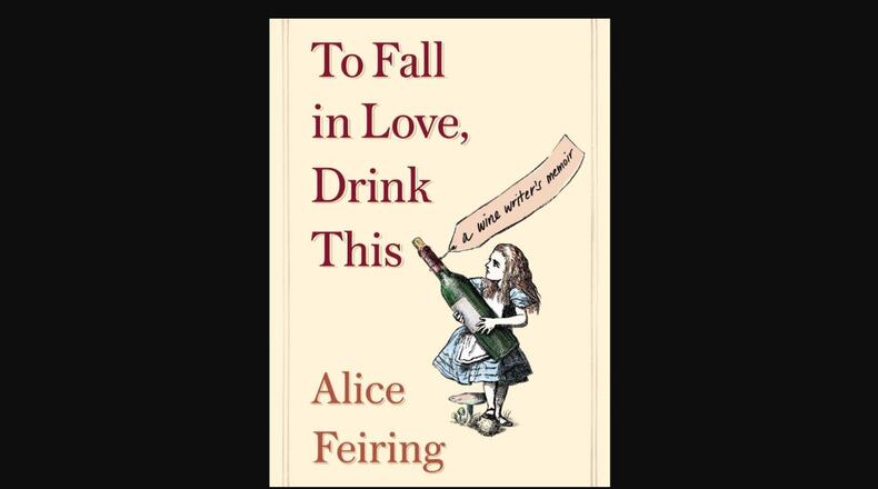 "To Fall in Love, Drink This - a Wine Writer's Memoir" by Alice Feiring (Scribner, 253 pages, $17).