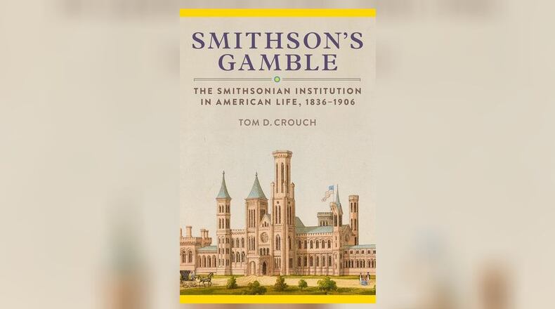 “Smithson’s Gamble - the Smithsonian Institution in American Life, 1836-1906” by Tom D. Crouch (Smithsonian Books, 404 pages, $39.95)