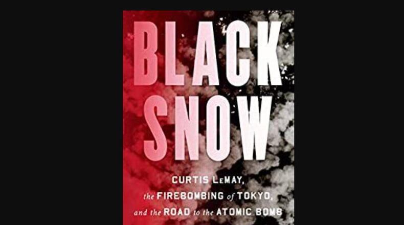 "Black Snow - Curtis LeMay, the Firebombing of Tokyo, and the Road to the Atomic Bomb" by James M. Scott (W.W. Norton, 420 pages, $35).