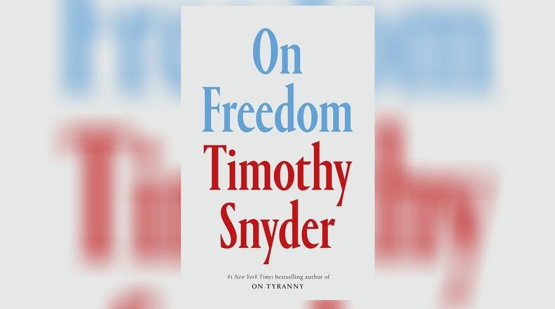 "On Freedom" by Timothy Snyder (Crown, 345 pages, $32).
