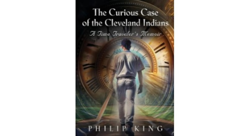 “The Curious Case of the Cleveland Indians - a Time Traveler’s Memoir” by Philip King (Book Locker, 247 pages, $17.99)